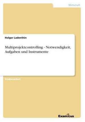 Multiprojektcontrolling - Notwendigkeit, Aufgaben und Instrumente de Holger Ladenthin