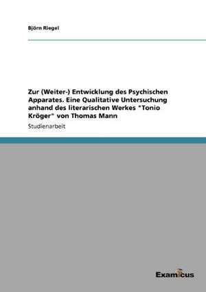 Zur (Weiter-) Entwicklung des Psychischen Apparates. Eine Qualitative Untersuchung anhand des literarischen Werkes "Tonio Kröger" von Thomas Mann de Björn Riegel