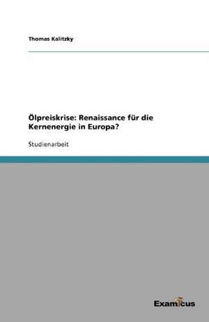 Olpreiskrise: Renaissance Fur Die Kernenergie in Europa? de Thomas Kalitzky