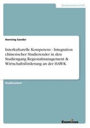 Interkulturelle Kompetenz - Integration chinesischer Studierender in den Studiengang Regionalmanagement & Wirtschaftsförderung an der HAWK de Henning Sander