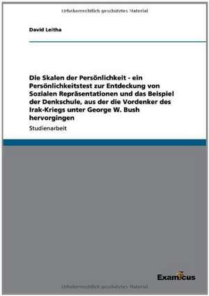 Die Skalen der Persönlichkeit. Ein Test zur Bestimmung sozialer Repräsentationen am Beispiel der Denkschule des Irak-Kriegs unter Georg W. Bush de David Leitha