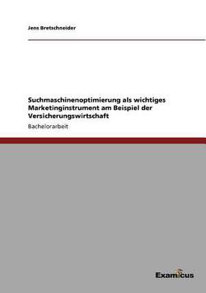 Suchmaschinenoptimierung als wichtiges Marketinginstrument am Beispiel der Versicherungswirtschaft de Jens Bretschneider