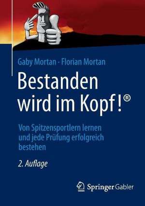 Bestanden wird im Kopf!: Von Spitzensportlern lernen und jede Prüfung erfolgreich bestehen de Gaby Mortan