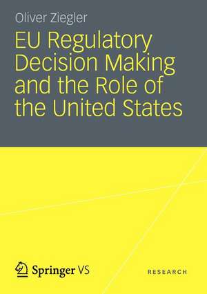 EU Regulatory Decision Making and the Role of the United States: Transatlantic Regulatory Cooperation as a Gateway for U. S. Economic Interests? de Oliver Ziegler