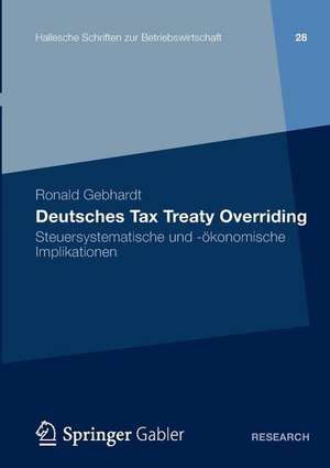 Deutsches Tax Treaty Overriding: Steuersystematische und -ökonomische Implikationen de Ronald Gebhardt