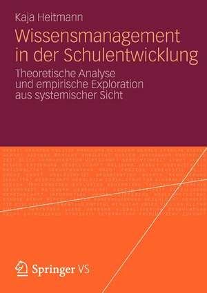 Wissensmanagement in der Schulentwicklung: Theoretische Analyse und empirische Exploration aus systemischer Sicht de Kaja Heitmann