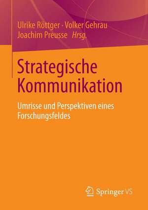 Strategische Kommunikation: Umrisse und Perspektiven eines Forschungsfeldes de Ulrike Röttger