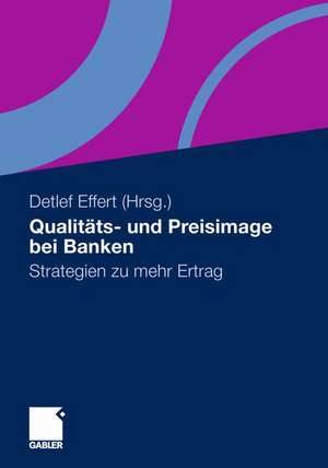 Qualitäts- und Preisimage bei Banken: Strategien zu mehr Ertrag de Detlef Effert