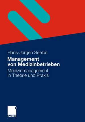 Management von Medizinbetrieben: Medizinmanagement in Theorie und Praxis de H. -Jürgen Seelos