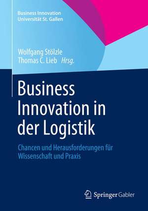 Business Innovation in der Logistik: Chancen und Herausforderungen für Wissenschaft und Praxis de Wolfgang Stölzle