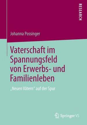 Vaterschaft im Spannungsfeld von Erwerbs- und Familienleben: „Neuen Vätern“ auf der Spur de Johanna Possinger