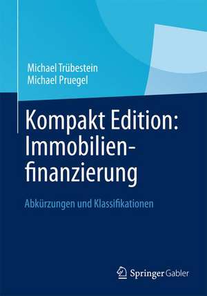 Kompakt Edition: Immobilienfinanzierung: Abkürzungen und Klassifikationen de Michael Trübestein