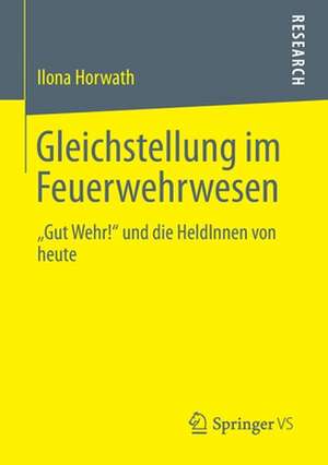 Gleichstellung im Feuerwehrwesen: „Gut Wehr!“ und die HeldInnen von heute de Ilona Horwath