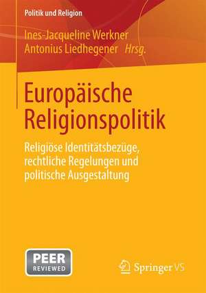 Europäische Religionspolitik: Religiöse Identitätsbezüge, rechtliche Regelungen und politische Ausgestaltung de Ines-Jacqueline Werkner