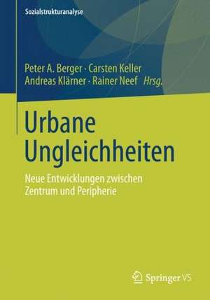 Urbane Ungleichheiten: Neue Entwicklungen zwischen Zentrum und Peripherie de Peter A. Berger