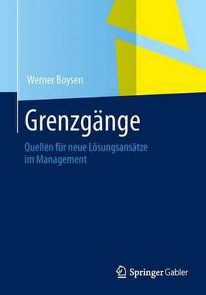 Grenzgänge im Management: Quellen für neue Lösungsansätze de Werner Boysen