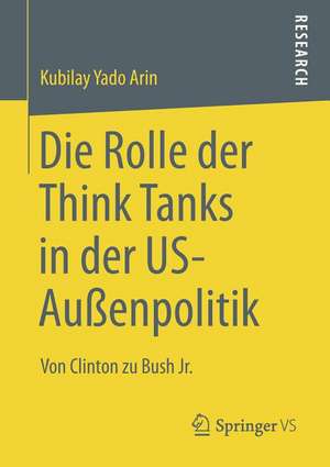 Die Rolle der Think Tanks in der US-Außenpolitik: Von Clinton zu Bush Jr. de Kubilay Yado Arin