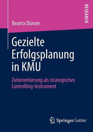 Gezielte Erfolgsplanung in KMU: Zielorientierung als strategisches Controlling-Instrument de Beatrix Dünser