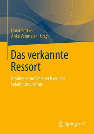 Das verkannte Ressort: Probleme und Perspektiven des Lokaljournalismus de Horst Pöttker