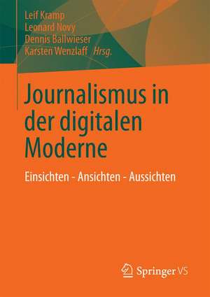 Journalismus in der digitalen Moderne: Einsichten - Ansichten - Aussichten de Leif Kramp