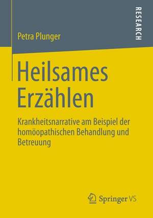 Heilsames Erzählen: Krankheitsnarrative am Beispiel der homöopathischen Behandlung und Betreuung de Petra Plunger