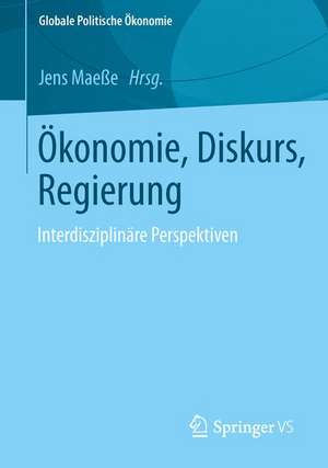 Ökonomie, Diskurs, Regierung: Interdisziplinäre Perspektiven de Jens Maeße