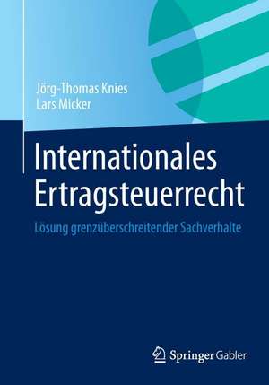 Internationales Ertragsteuerrecht: Lösung grenzüberschreitender Sachverhalte de Jörg-Thomas Knies