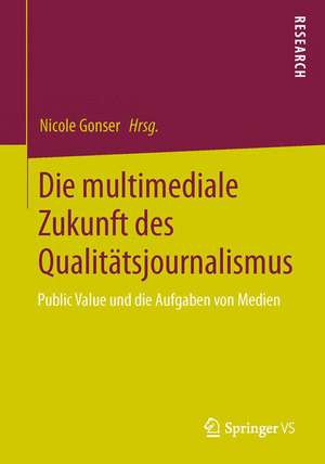 Die multimediale Zukunft des Qualitätsjournalismus: Public Value und die Aufgaben von Medien de Nicole Gonser