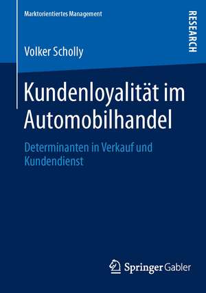 Kundenloyalität im Automobilhandel: Determinanten in Verkauf und Kundendienst de Volker Scholly