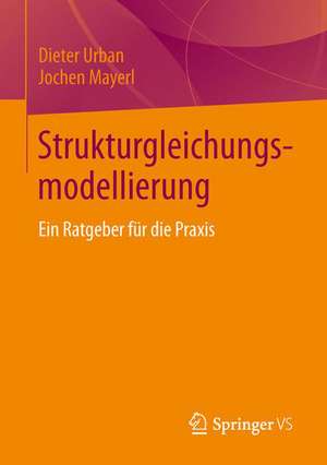 Strukturgleichungsmodellierung: Ein Ratgeber für die Praxis de Dieter Urban