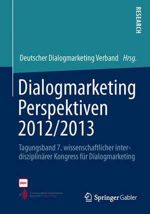 Dialogmarketing Perspektiven 2012/2013: Tagungsband 7. wissenschaftlicher interdisziplinärer Kongress für Dialogmarketing de Deutscher Dialogmarketing Verband e.V.