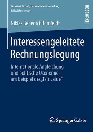 Interessengeleitete Rechnungslegung: Internationale Angleichung und politische Ökonomie am Beispiel des „fair value“ de Niklas Benedict Homfeldt