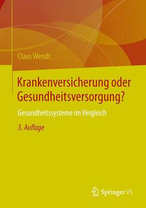 Krankenversicherung oder Gesundheitsversorgung?: Gesundheitssysteme im Vergleich de Claus Wendt