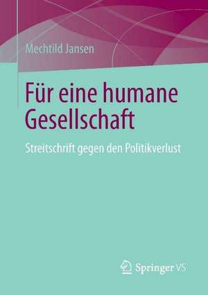 Für eine humane Gesellschaft: Streitschrift gegen den Politikverlust de Mechtild Jansen