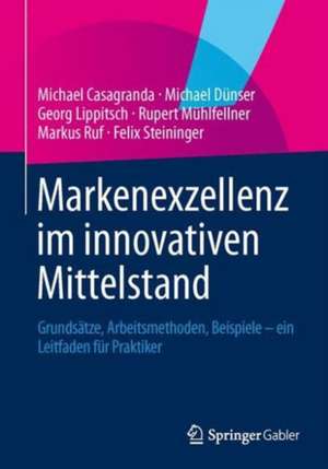 Markenexzellenz im innovativen Mittelstand: Grundsätze, Arbeitsmethoden, Beispiele - ein Leitfaden für Praktiker de Michael Casagranda