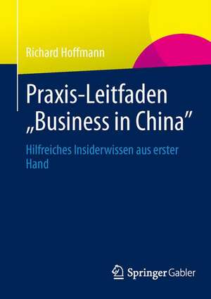 Praxis-Leitfaden "Business in China": Insiderwissen aus erster Hand de Richard Hoffmann