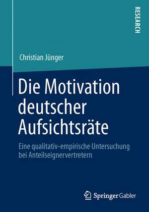 Die Motivation deutscher Aufsichtsräte: Eine qualitativ-empirische Untersuchung bei Anteilseignervertretern de Christian Jünger