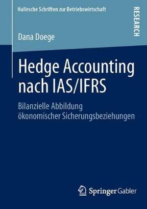 Hedge Accounting nach IAS/IFRS: Bilanzielle Abbildung ökonomischer Sicherungsbeziehungen de Dana Doege