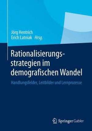 Rationalisierungsstrategien im demografischen Wandel: Handlungsfelder, Leitbilder und Lernprozesse de Jörg Hentrich