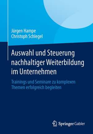 Auswahl und Steuerung nachhaltiger Weiterbildung im Unternehmen: Trainings und Seminare zu komplexen Themen erfolgreich begleiten de Jürgen Hampe