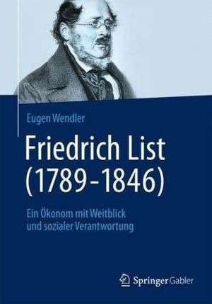 Friedrich List (1789-1846): Ein Ökonom mit Weitblick und sozialer Verantwortung de Eugen Wendler