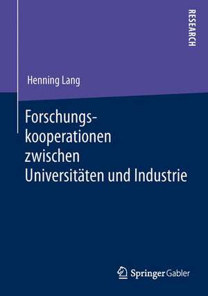 Forschungskooperationen zwischen Universitäten und Industrie: Kooperationsentscheidung und Performance Management de Henning Lang