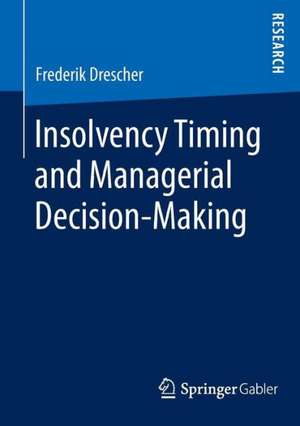 Insolvency Timing and Managerial Decision-Making de Frederik Drescher