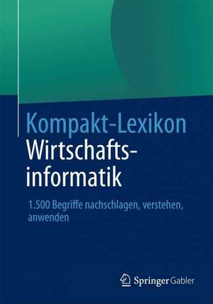 Kompakt-Lexikon Wirtschaftsinformatik: 1.500 Begriffe nachschlagen, verstehen, anwenden de Springer Fachmedien Wiesbaden