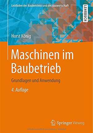 Maschinen im Baubetrieb: Grundlagen und Anwendung de Horst König