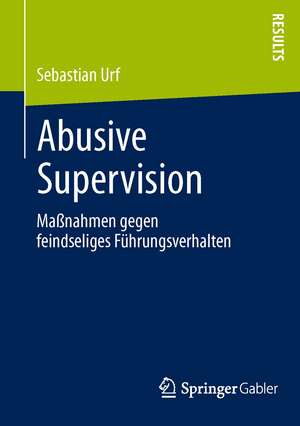 Abusive Supervision: Maßnahmen gegen feindseliges Führungsverhalten de Sebastian Urf