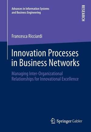 Innovation Processes in Business Networks: Managing Inter-Organizational Relationships for Innovational Excellence de Francesca Ricciardi