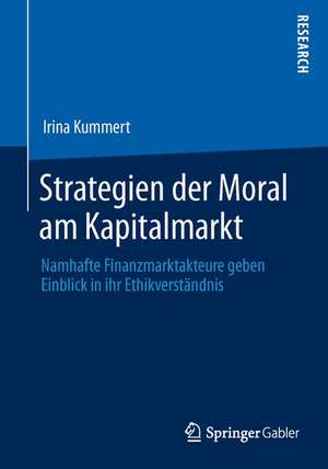 Strategien der Moral am Kapitalmarkt: Namhafte Finanzmarktakteure geben Einblick in ihr Ethikverständnis de Irina Kummert