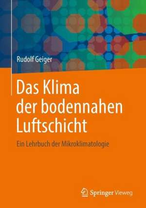 Das Klima der bodennahen Luftschicht: Ein Lehrbuch der Mikroklimatologie de Rudolf Geiger