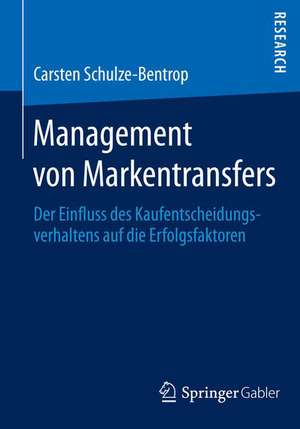 Management von Markentransfers: Der Einfluss des Kaufentscheidungsverhaltens auf die Erfolgsfaktoren de Carsten Schulze-Bentrop